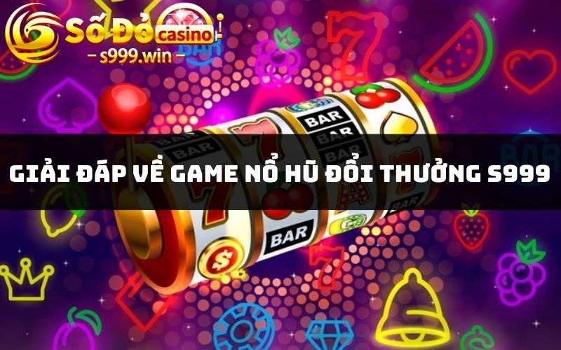 Giải đáp về game nổ hũ đổi thưởng S999