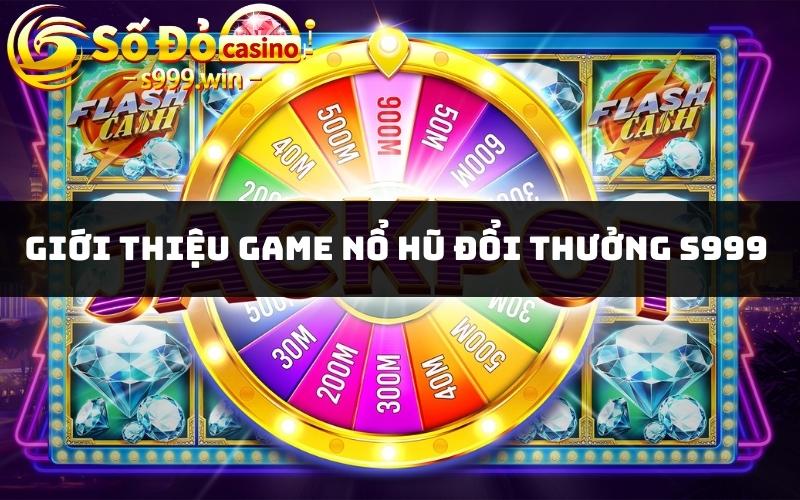 Giới thiệu game nổ hũ đổi thưởng S999