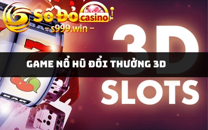 Game nổ hũ đổi thưởng 3D